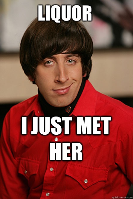 Liquor I just met her  Pickup Line Scientist