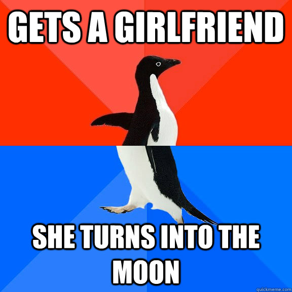 Gets a girlfriend She turns into the moon  Socially Awesome Awkward Penguin
