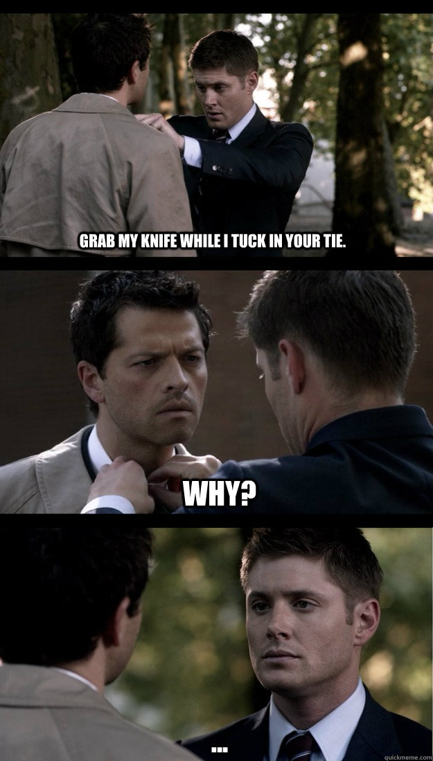 Grab my knife while I tuck in your tie. Why? ...  Supernatural President