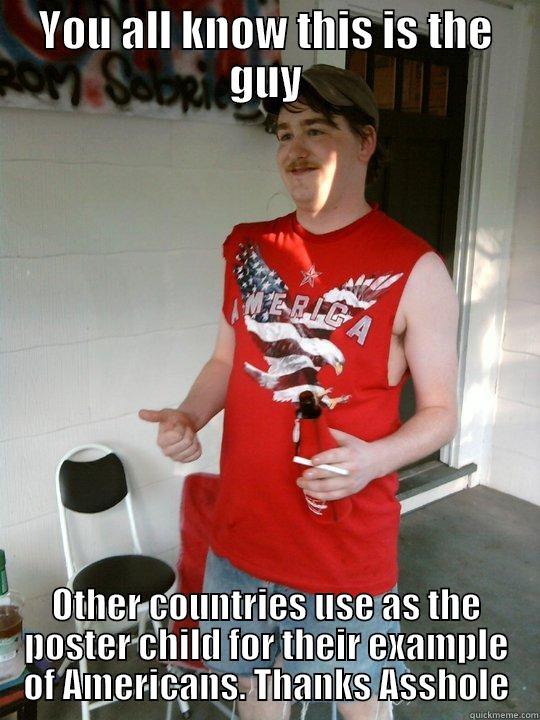YOU ALL KNOW THIS IS THE GUY OTHER COUNTRIES USE AS THE POSTER CHILD FOR THEIR EXAMPLE OF AMERICANS. THANKS ASSHOLE Redneck Randal