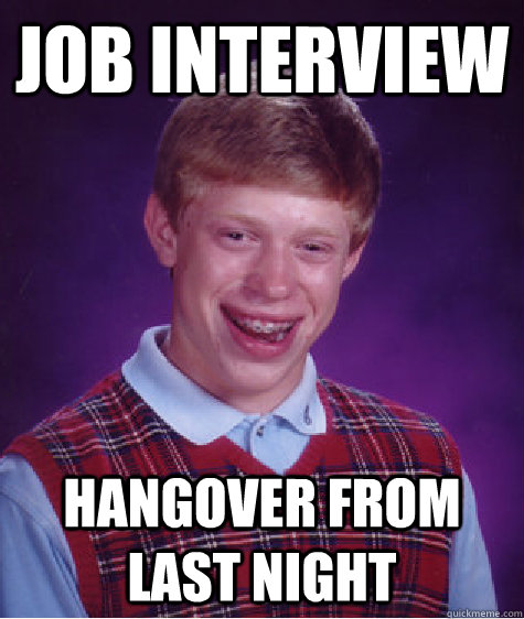 job interview hangover from last night  Bad Luck Brian