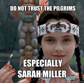 Do not trust the pilgrims  especially 
Sarah Miller  