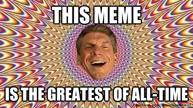 this meme is the greatest of all-time  