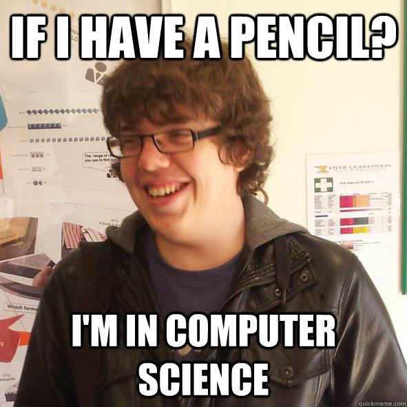 If i have a pencil? I'm in computer science  Computer Science Student