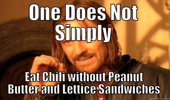 ONE DOES NOT SIMPLY EAT CHILI WITHOUT PEANUT BUTTER AND LETTICE SANDWICHES Boromir