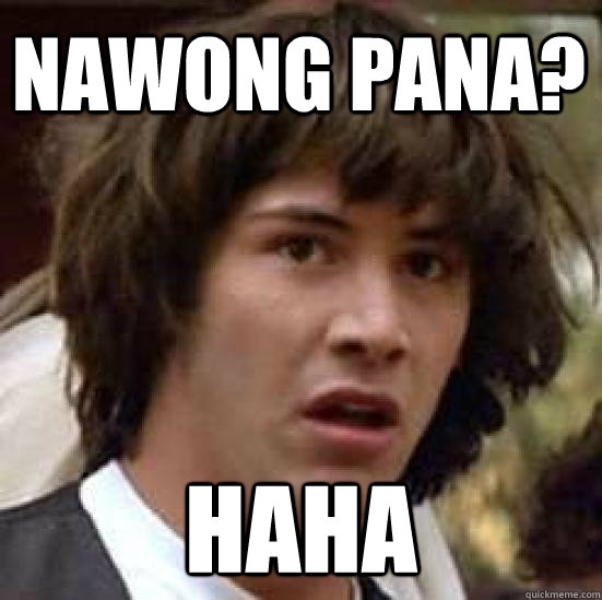 nawong pana? haha  conspiracy keanu
