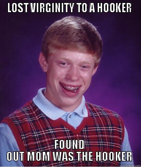 LOST VIRGINITY TO A HOOKER FOUND OUT MOM WAS THE HOOKER Bad Luck Brian