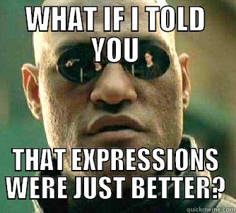 WHAT IF I TOLD YOU THAT EXPRESSIONS WERE JUST BETTER? Matrix Morpheus