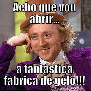 ACHO QUE VOU ABRIR... A FANTÁSTICA FÁBRICA DE GELO!!! Condescending Wonka