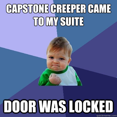Capstone Creeper came to my suite Door was locked - Capstone Creeper came to my suite Door was locked  Success Kid