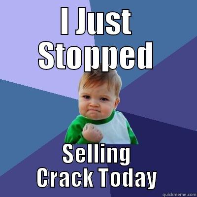 I JUST STOPPED SELLING CRACK TODAY Success Kid