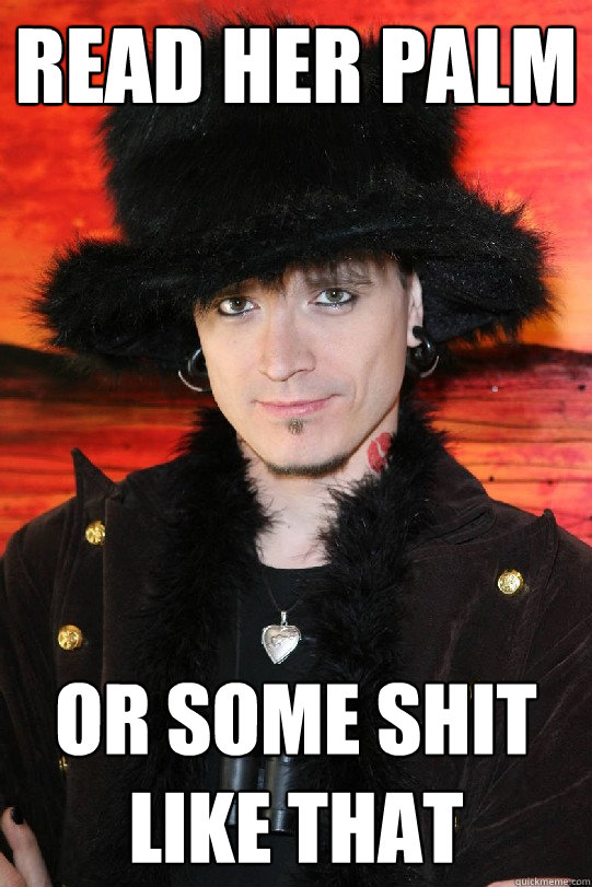 read her palm or some shit like that  Lolgame