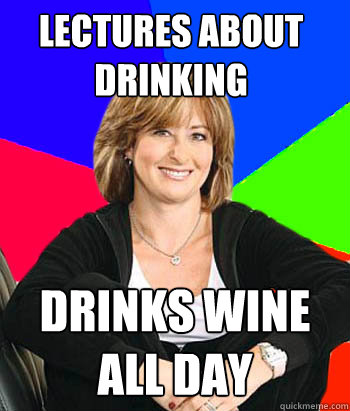 Lectures about drinking Drinks Wine All Day  Sheltering Suburban Mom
