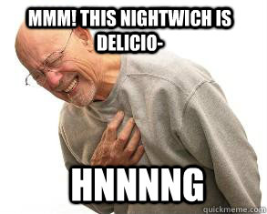 Hnnnng Mmm! this nightwich is delicio- - Hnnnng Mmm! this nightwich is delicio-  Heart Attack Guy