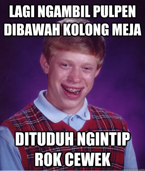 Lagi ngambil pulpen dibawah kolong meja dituduh ngintip rok cewek  Bad Luck Brian