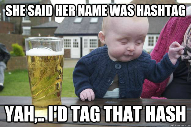 She said her name was Hashtag Yah,.. I'd tag that hash  - She said her name was Hashtag Yah,.. I'd tag that hash   drunk baby