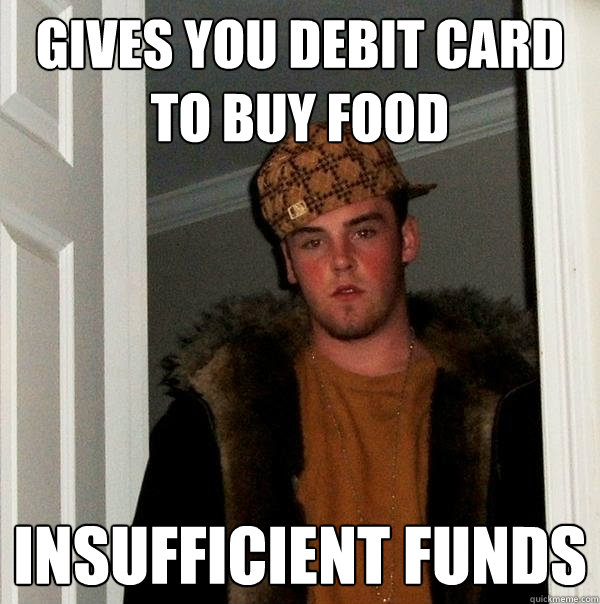 gives you debit card to buy food insufficient funds  Scumbag Steve