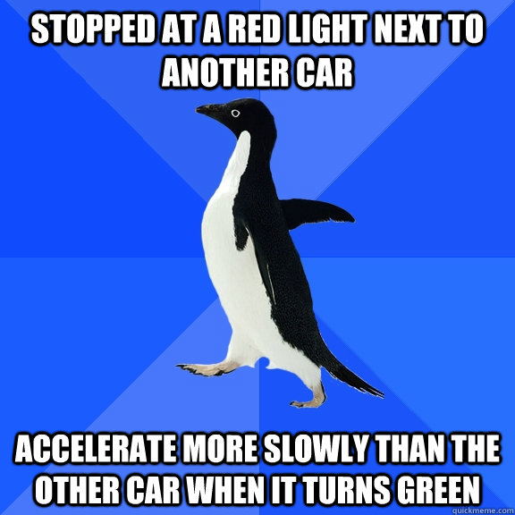 Stopped at a red light next to another car accelerate more slowly than the other car when it turns green  Socially Awkward Penguin