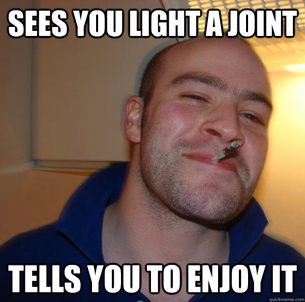 Sees you light a joint tells you to enjoy it - Sees you light a joint tells you to enjoy it  Misc