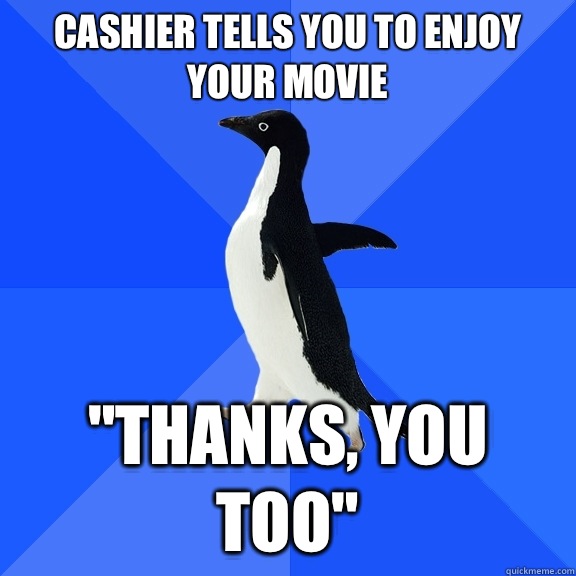 Cashier tells you to enjoy your movie 