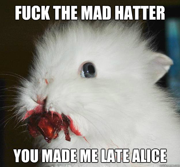 fuck the mad hatter you made me late Alice Caption 3 goes here  