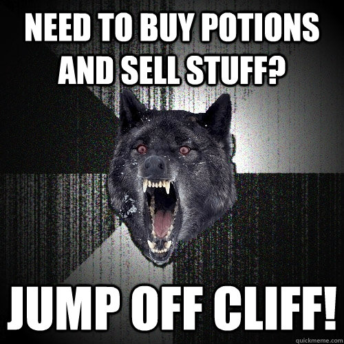 NEED TO BUY potions AND SELL STUFF? jump off cliff!  Insanity Wolf