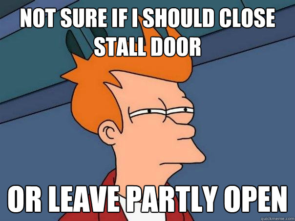 not sure if i should close stall door or leave partly open  Futurama Fry
