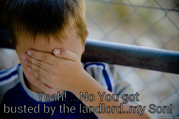 Really??....You're Name is written in WD-40, on the grass! And you SAY you didn't do it!  -  YEAH! ...NO YOU GOT BUSTED BY THE LANDLORD..MY SON! Confession kid