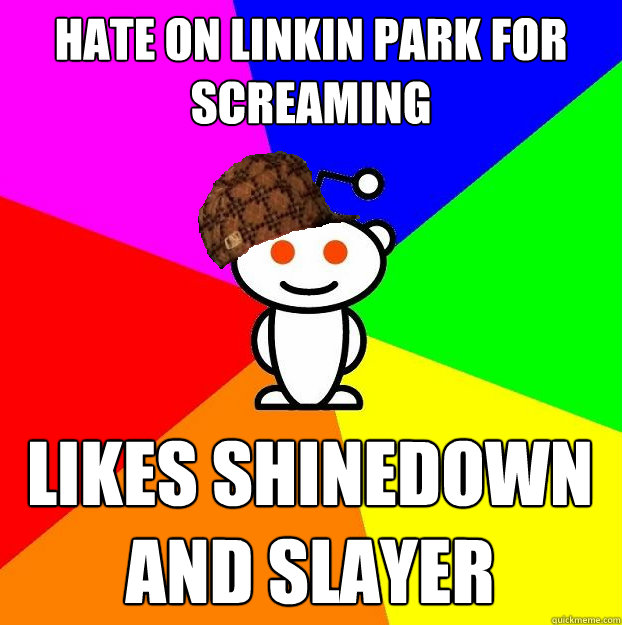 Hate on Linkin Park for Screaming Likes Shinedown and Slayer  Scumbag Redditor