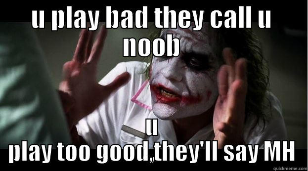 U PLAY BAD THEY CALL U NOOB U PLAY TOO GOOD,THEY'LL SAY MH Joker Mind Loss