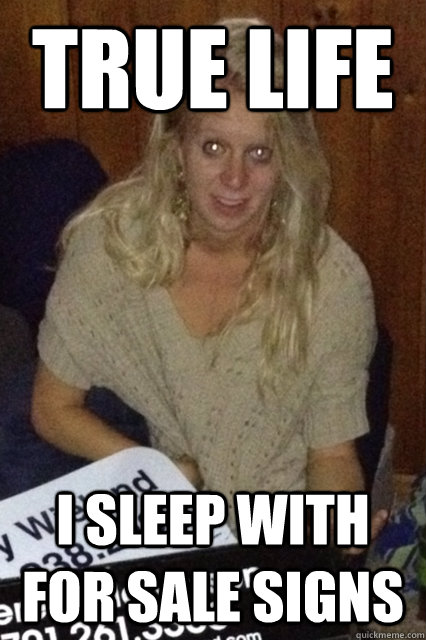 True Life I sleep with For sale signs  