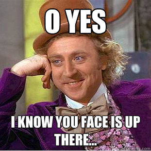 o yes i know you face is up there...  Creepy Wonka