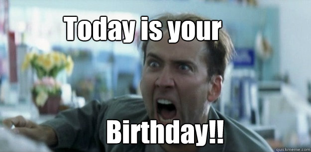 Today is your Birthday!! - Today is your Birthday!!  Pissed Nicolas Cage