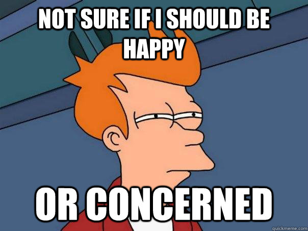 Not sure if I should be happy or concerned  Futurama Fry