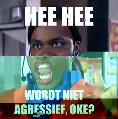 HEE HEE Wordt niet agressief, oke?  Judeska
