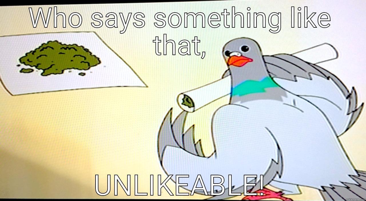 WHO SAYS SOMETHING LIKE THAT, UNLIKEABLE! Misc
