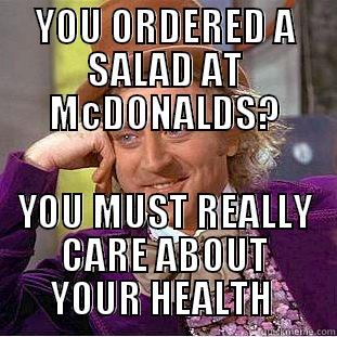 You Ordered A Salad... - YOU ORDERED A SALAD AT MCDONALDS? YOU MUST REALLY CARE ABOUT YOUR HEALTH  Condescending Wonka