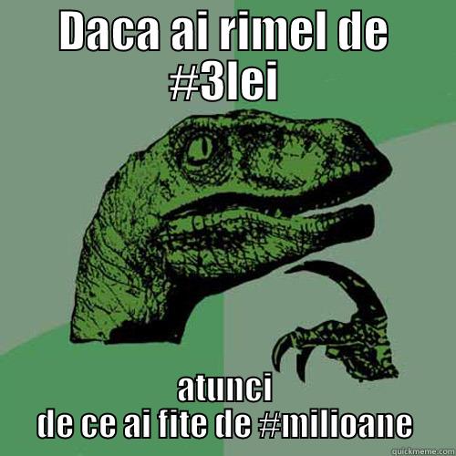 DACA AI RIMEL DE #3LEI ATUNCI DE CE AI FITE DE #MILIOANE Philosoraptor