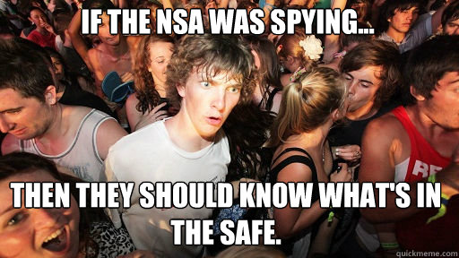 if the nsa was spying... then they should know what's in the safe.  Sudden Clarity Clarence