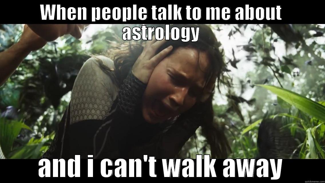 WHEN PEOPLE TALK TO ME ABOUT ASTROLOGY AND I CAN'T WALK AWAY Misc