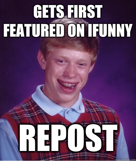 Gets first featured on ifunny Repost - Gets first featured on ifunny Repost  Bad Luck Brian