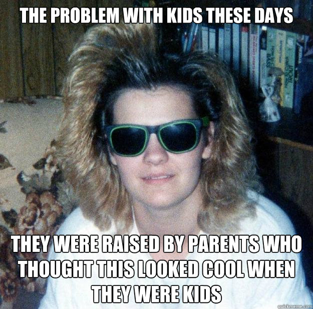 The problem with kids these days they were raised by parents who thought this looked cool when they were kids - The problem with kids these days they were raised by parents who thought this looked cool when they were kids  90s High School Girl