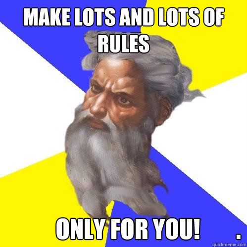 Make lots and lots of rules            only for you!        .    - Make lots and lots of rules            only for you!        .     Advice God