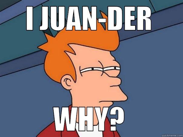 I JUAN-DER WHY? Futurama Fry
