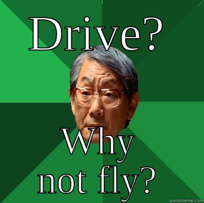 DRIVE? WHY NOT FLY? High Expectations Asian Father