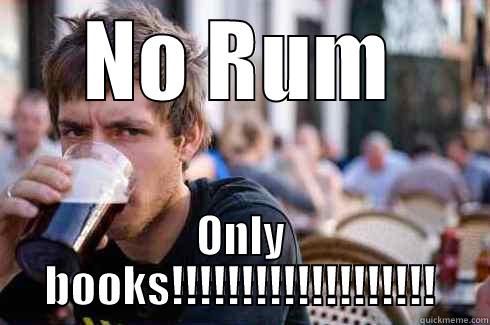 NO RUM ONLY BOOKS!!!!!!!!!!!!!!!!!!! Lazy College Senior
