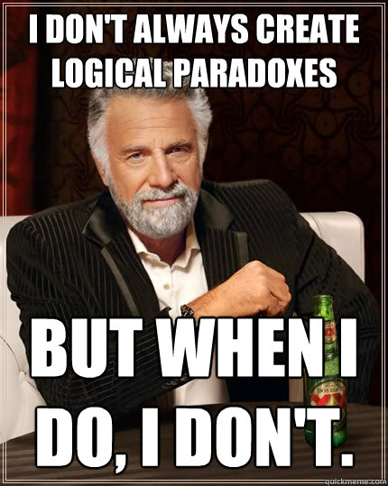 I don't always create logical paradoxes but when I do, I don't.  The Most Interesting Man In The World