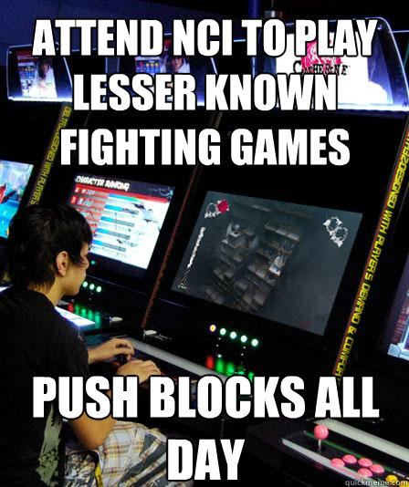 attend nci to play lesser known fighting games push blocks all day  