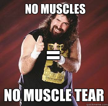 No muscles No muscle tear =  