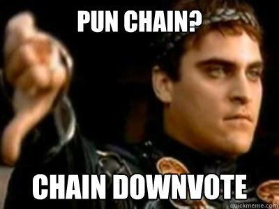 Pun chain? Chain downvote  Downvoting Roman